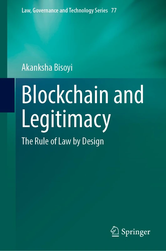 Blockchain and Legitimacy: The Rule of Law by Design: 77 (Law, Governance and Technology Series, 77)