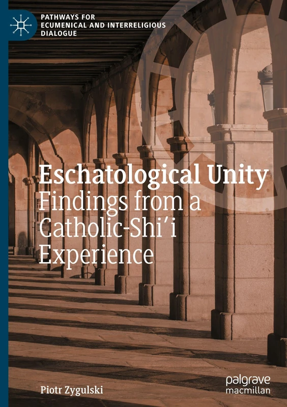 Eschatological Unity: Findings from a Catholic-Shi'i Experience (Pathways for Ecumenical and Interreligious Dialogue)