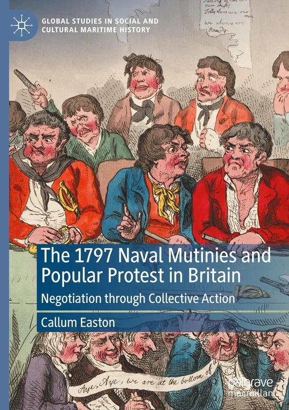 The 1797 Naval Mutinies and Popular Protest in Britain: Negotiation through Collective Action (Global Studies in Social and Cultural Maritime History)