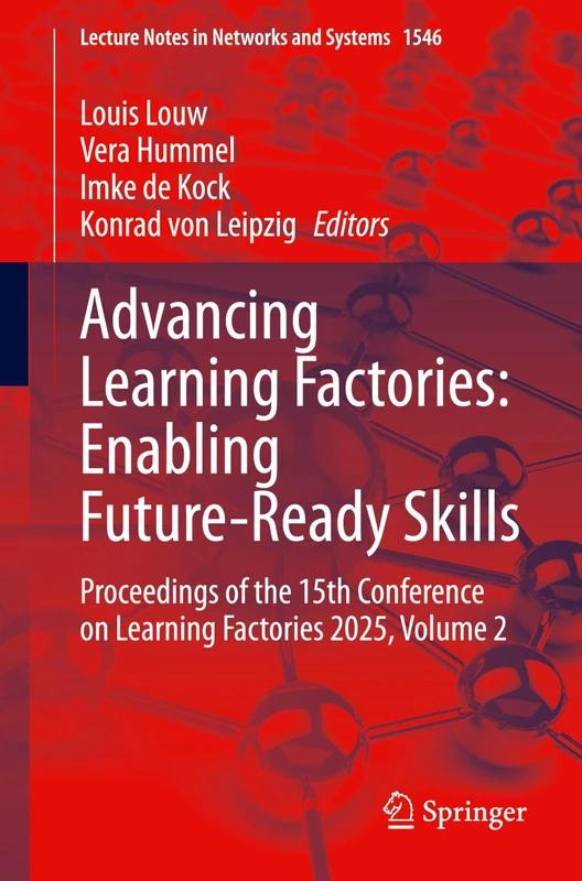 Advancing Learning Factories: Enabling Future-Ready Skills: Proceedings of the 15th Conference on Learning Factories 2025, Volume 2: 1546 (Lecture Notes in Networks and Systems, 1546)