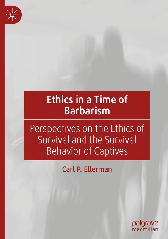 Ethics in a Time of Barbarism: Perspectives on the Ethics of Survival and the Survival Behavior of Captives