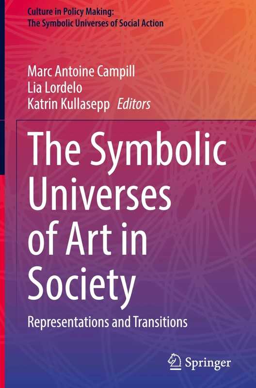The Symbolic Universes of Art in Society: Representations and Transitions (Culture in Policy Making: The Symbolic Universes of Social Action)