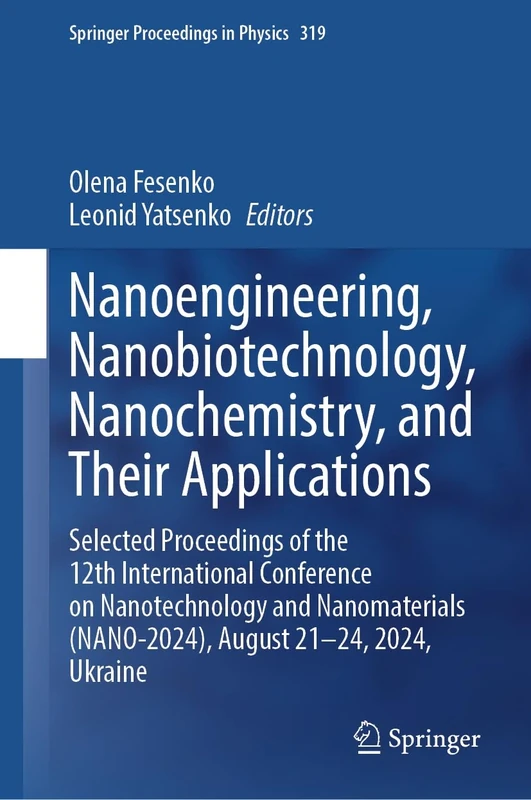 Nanoengineering, Nanobiotechnology, Nanochemistry, and Their Applications: Selected Proceedings of the 12th International Conference on Nanotechnology ... 319 (Springer Proceedings in Physics, 319)
