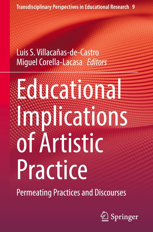 Educational Implications of Artistic Practice: Permeating Practices and Discourses: 9 (Transdisciplinary Perspectives in Educational Research, 9)