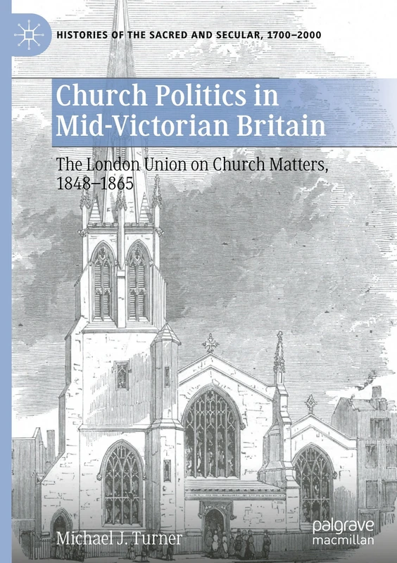 Church Politics in Mid-Victorian Britain: The London Union on Church Matters, 1848-1865 (Histories of the Sacred and Secular, 1700–2000)