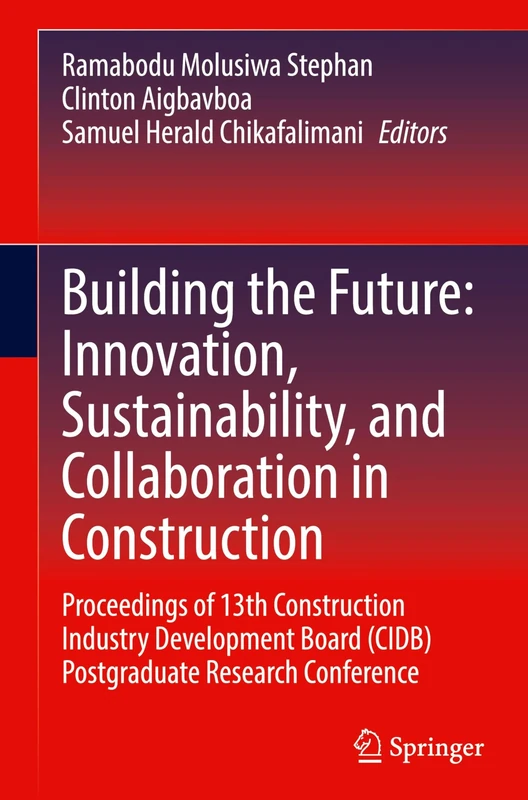 Building the Future: Innovation, Sustainability, and Collaboration in Construction: Proceedings of 13th Construction Industry Development Board (CIDB) Postgraduate Research Conference