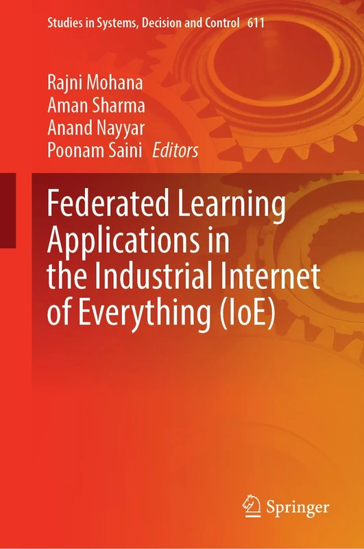 Federated Learning Applications in the Industrial Internet of Everything (IoE): 611 (Studies in Systems, Decision and Control, 611)