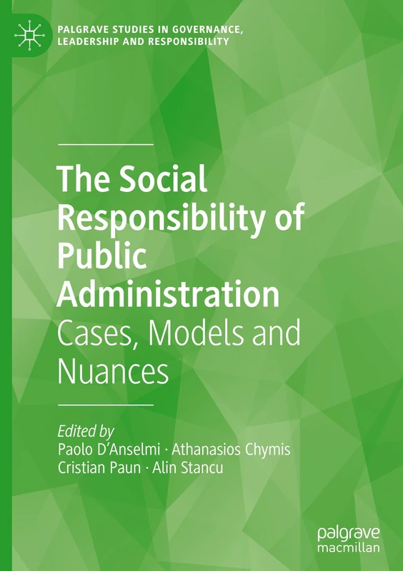 The Social Responsibility of Public Administration: Cases, Models and Nuances (Palgrave Studies in Governance, Leadership and Responsibility)