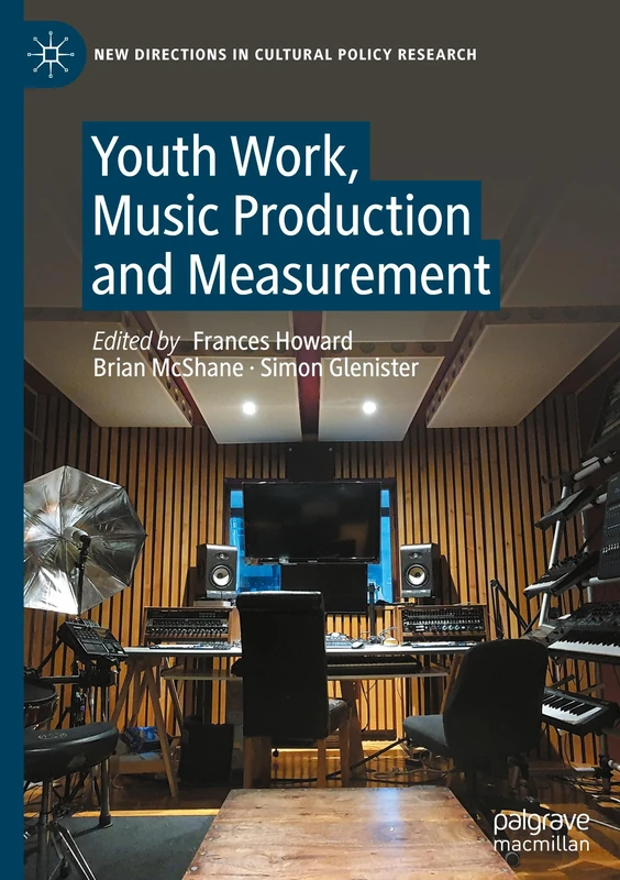 Youth Work, Music Production and Measurement (New Directions in Cultural Policy Research)