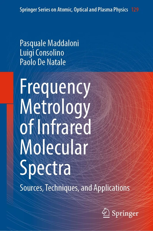 Frequency Metrology of Infrared Molecular Spectra: Sources, Techniques, and Applications: 129 (Springer Series on Atomic, Optical, and Plasma Physics, 129)