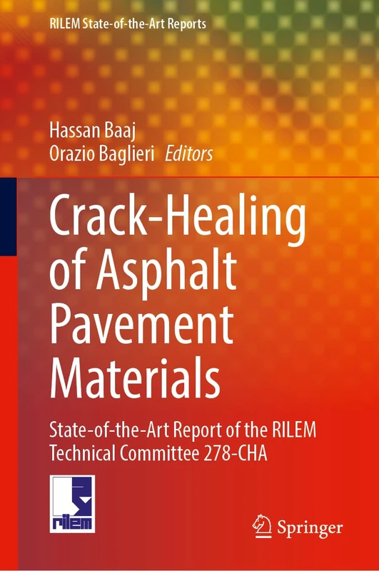 Crack-Healing of Asphalt Pavement Materials: State-of-the-Art Report of the RILEM Technical Committee 278-CHA: 45 (RILEM State-of-the-Art Reports, 45)