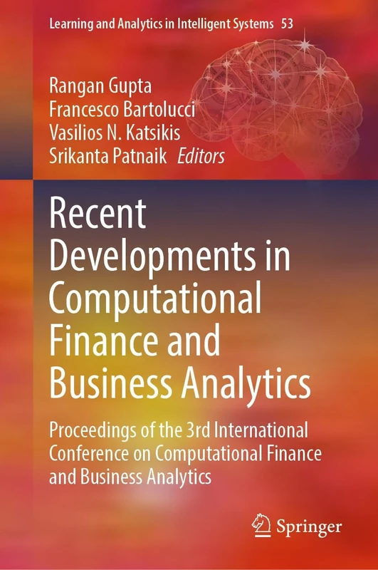 Recent Developments in Computational Finance and Business Analytics: Proceedings of the 3rd International Conference on Computational Finance and ... and Analytics in Intelligent Systems, 53)