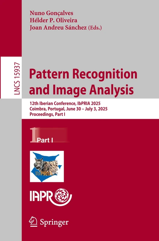 Pattern Recognition and Image Analysis: 12th Iberian Conference, IbPRIA 2025, Coimbra, Portugal, June 30 – July 3, 2025, Proceedings, Part I: 15937 (Lecture Notes in Computer Science, 15937) - Image 1