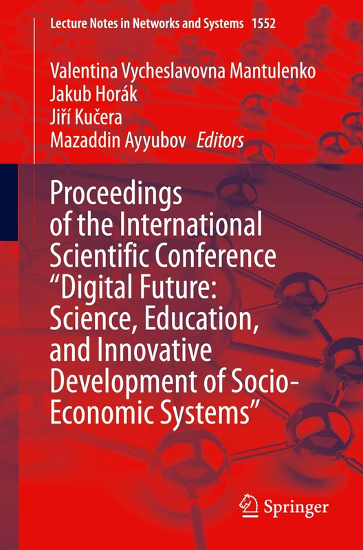 Proceedings of the International Scientific Conference "Digital Future: Science, Education, and Innovative Development of Socio-Economic Systems": 1552 (Lecture Notes in Networks and Systems, 1552)