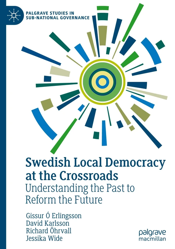 Swedish Local Democracy at the Crossroads: Understanding the Past to Reform the Future (Palgrave Studies in Sub-National Governance)