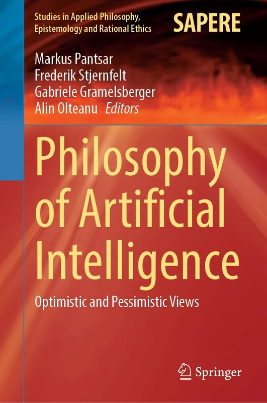 Philosophy of Artificial Intelligence: Optimistic and Pessimistic Views: 75 (Studies in Applied Philosophy, Epistemology and Rational Ethics, 75)