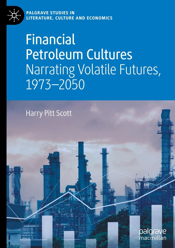 Financial Petroleum Cultures: Narrating Volatile Futures, 1973–2050 (Palgrave Studies in Literature, Culture and Economics)