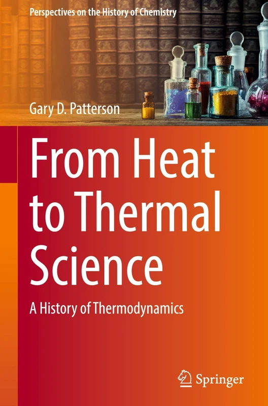 From Heat to Thermal Science: A History of Thermodynamics (Perspectives on the History of Chemistry)