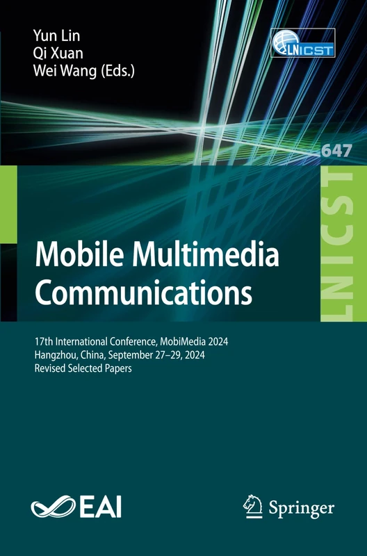 Mobile Multimedia Communications: 17th International Conference, MobiMedia 2024, Hangzhou, China, September 27–29, 2024, Revised Selected Papers: 647 ... and Telecommunications Engineering, 647)