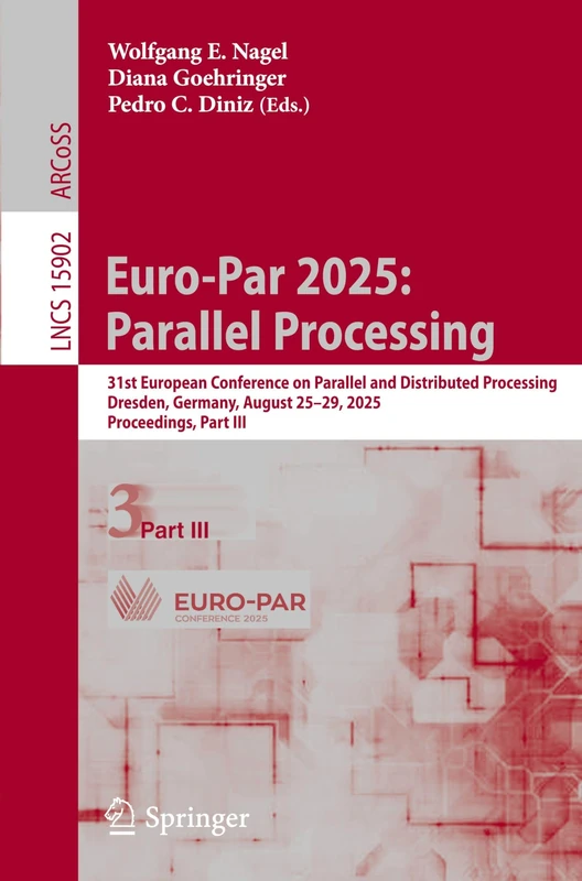 Euro-Par 2025: Parallel Processing: 31st European Conference on Parallel and Distributed Processing, Dresden, Germany, August 25–29, 2025, ... (Lecture Notes in Computer Science, 15902)