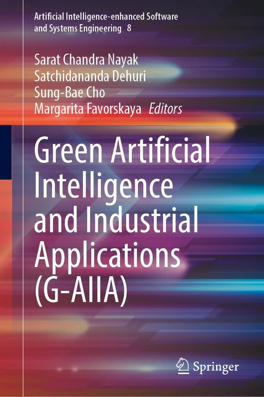 Green Artificial Intelligence and Industrial Applications (G-AIIA): 8 (Artificial Intelligence-Enhanced Software and Systems Engineering, 8)