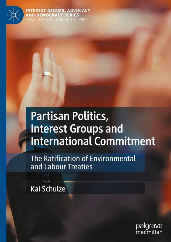Partisan Politics, Interest Groups and International Commitment: The Ratification of Environmental and Labour Treaties (Interest Groups, Advocacy and Democracy Series)