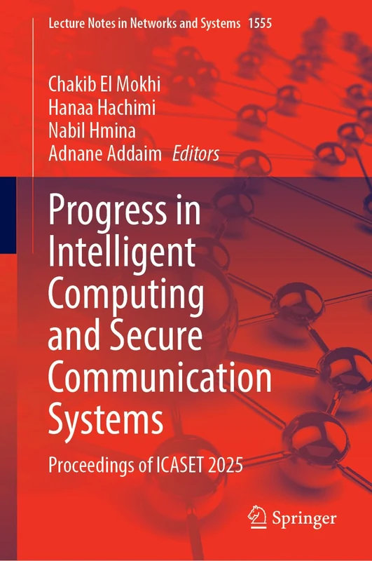 Progress in Intelligent Computing and Secure Communication Systems: Proceedings of ICASET 2025: 1555 (Lecture Notes in Networks and Systems, 1555)