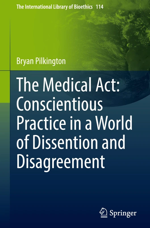 The Medical Act: Conscientious Practice in a World of Dissention and Disagreement: 114 (The International Library of Bioethics, 114)