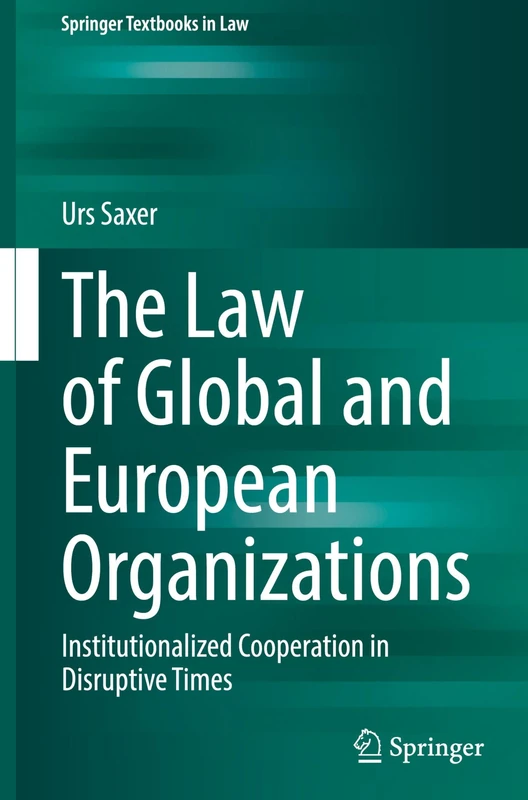 The Law of Global and European Organizations: Institutionalized Cooperation in Disruptive Times (Springer Textbooks in Law)