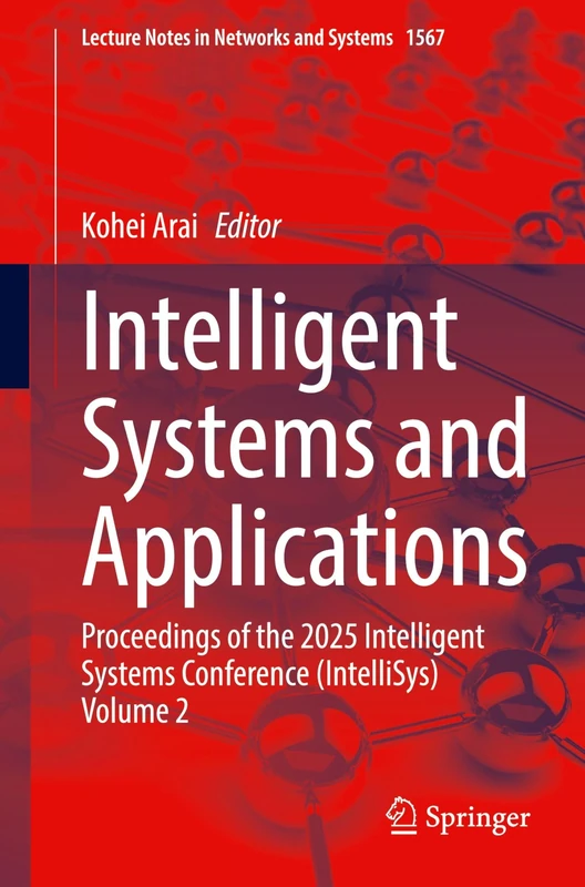 Intelligent Systems and Applications: Proceedings of the 2025 Intelligent Systems Conference (IntelliSys) Volume 2: 1567 (Lecture Notes in Networks and Systems, 1567)