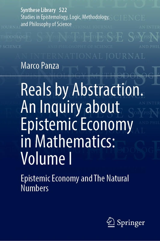 Reals by Abstraction. An Inquiry about Epistemic Economy in Mathematics: Volume I: Epistemic Economy and The Natural Numbers: 522 (Synthese Library, 522)