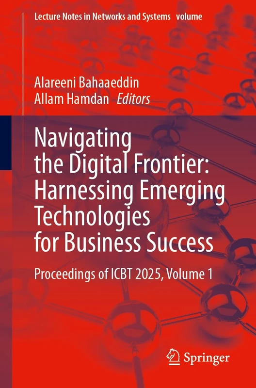 Navigating the Digital Frontier: Harnessing Emerging Technologies for Business Success: Proceedings of ICBT 2025, Volume 1 (Lecture Notes in Networks and Systems, 1821)