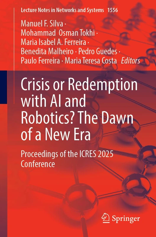 Crisis or Redemption with AI and Robotics? The Dawn of a New Era: Proceedings of the ICRES 2025 Conference: 1556 (Lecture Notes in Networks and Systems, 1556)
