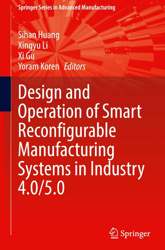 Design and Operation of Smart Reconfigurable Manufacturing Systems in Industry 4.0/5.0 (Springer Series in Advanced Manufacturing)