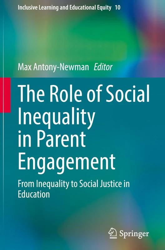 The Role of Social Inequality in Parent Engagement: From Inequality to Social Justice in Education: 10 (Inclusive Learning and Educational Equity, 10)