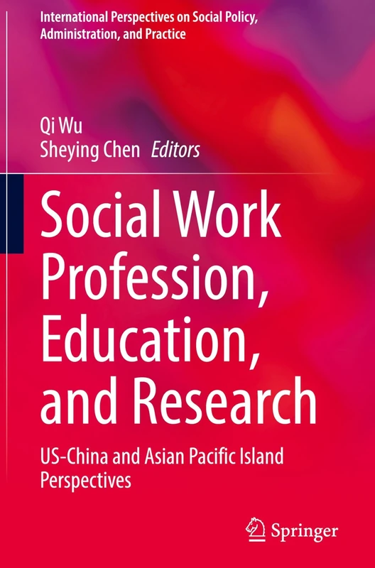 Social Work Profession, Education, and Research: US-China and Asian Pacific Island Perspectives (International Perspectives on Social Policy, Administration, and Practice)