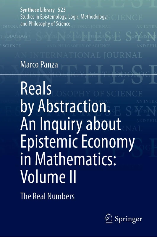 Reals by Abstraction. An Inquiry about Epistemic Economy in Mathematics: Volume II: The Real Numbers: 523 (Synthese Library, 523)