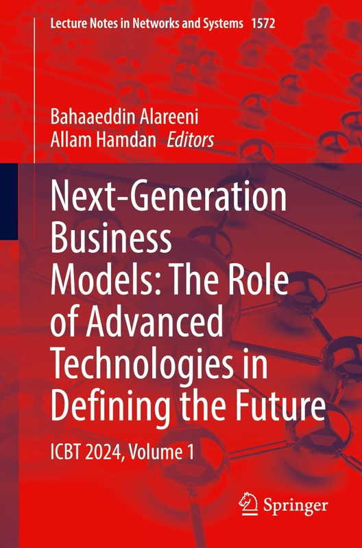 Next-Generation Business Models: The Role of Advanced Technologies in Defining the Future: ICBT 2024, Volume 1: 1572 (Lecture Notes in Networks and Systems, 1572)
