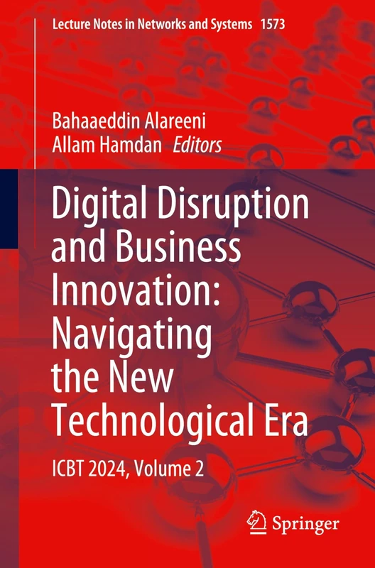 Digital Disruption and Business Innovation: Navigating the New Technological Era: ICBT 2024, Volume 2: 1573 (Lecture Notes in Networks and Systems, 1573)
