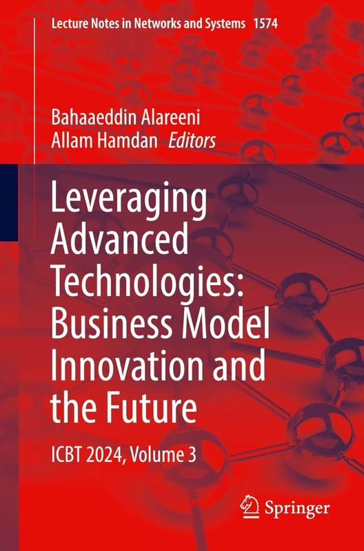 Leveraging Advanced Technologies: Business Model Innovation and the Future: ICBT 2024, Volume 3: 1574 (Lecture Notes in Networks and Systems, 1574)