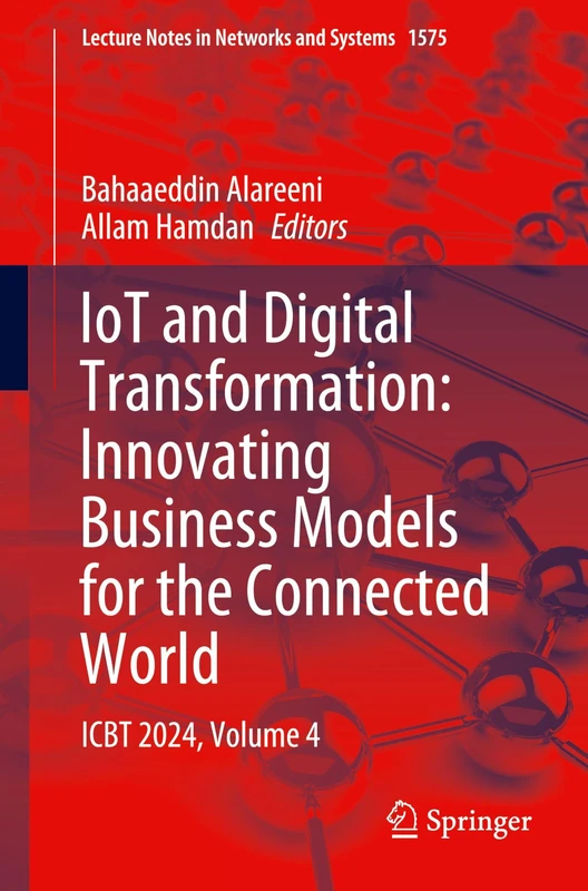 IoT and Digital Transformation: Innovating Business Models for the Connected World: ICBT 2024, Volume 4: 1575 (Lecture Notes in Networks and Systems, 1575)