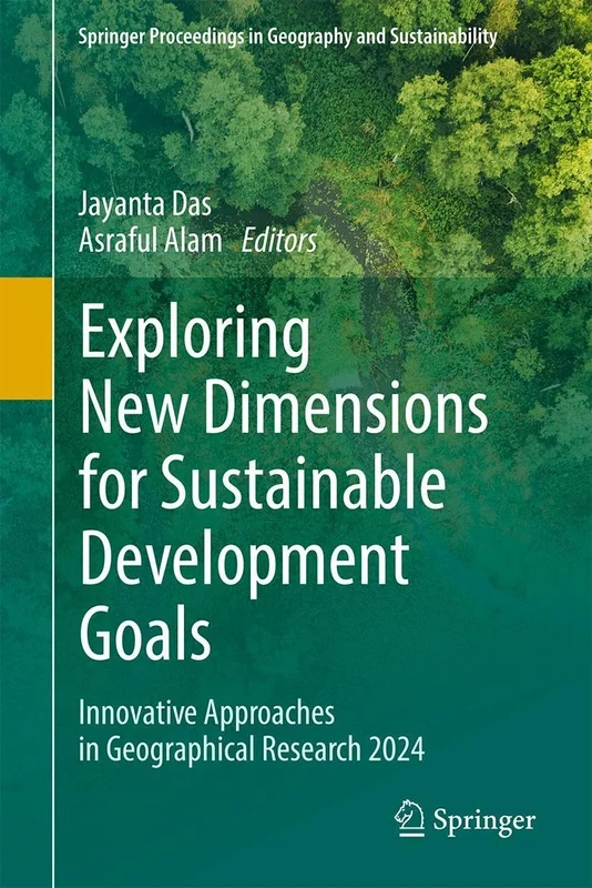 Exploring New Dimensions for Sustainable Development Goals: Innovative Approaches in Geographical Research 2024 (Springer Proceedings in Geography and Sustainability)
