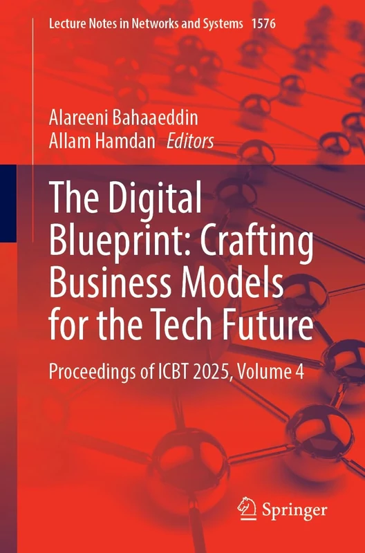 The Digital Blueprint: Crafting Business Models for the Tech Future: Proceedings of ICBT 2025, Volume 4: 1576 (Lecture Notes in Networks and Systems, 1576)