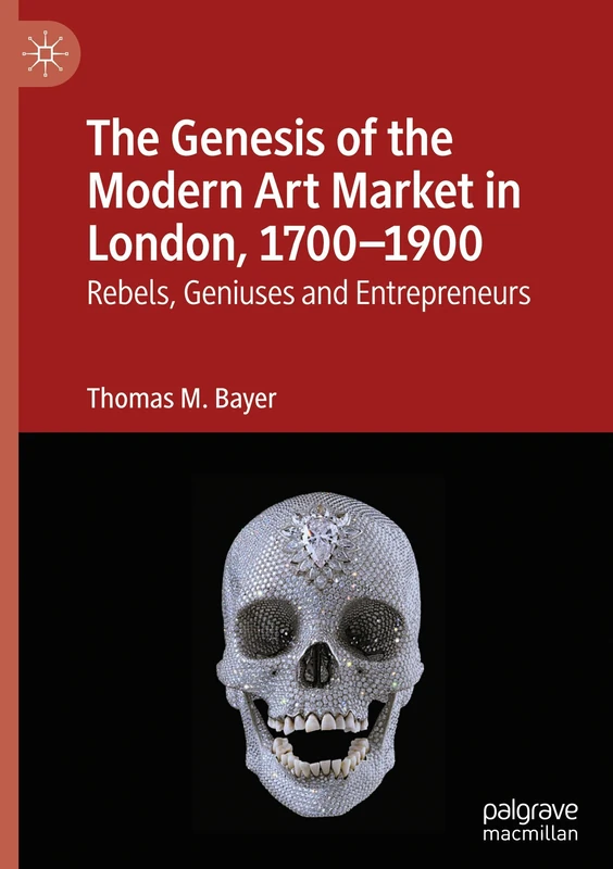 The Genesis of the Modern Art Market in London, 1700-1900: Rebels, Geniuses and Entrepreneurs
