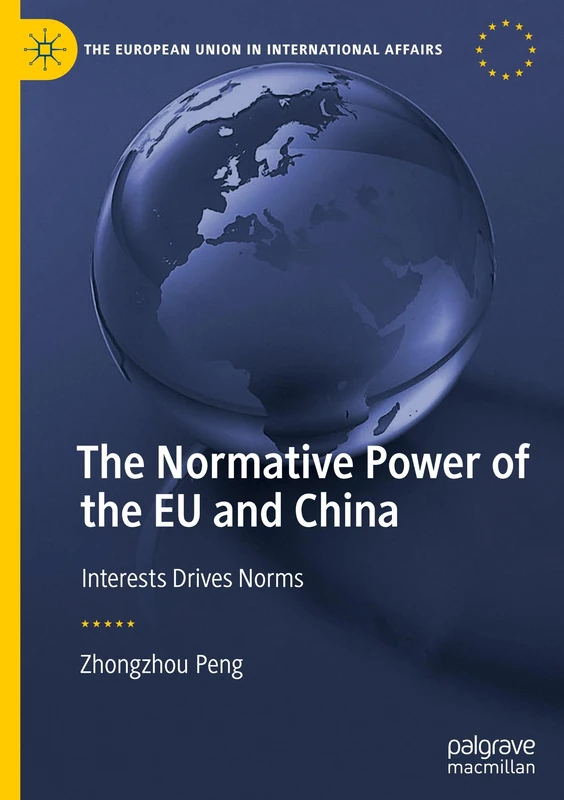 The Normative Power of the EU and China: Interests Drives Norms (The European Union in International Affairs)