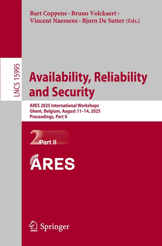 Availability, Reliability and Security: ARES 2025 International Workshops, Ghent, Belgium, August 11–14, 2025, Proceedings, Part II: 15995 (Lecture Notes in Computer Science, 15995)