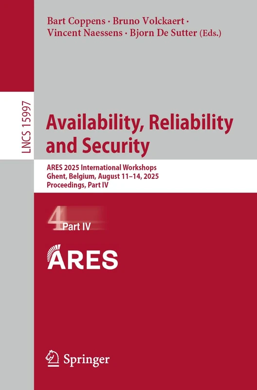 Availability, Reliability and Security: ARES 2025 International Workshops, Ghent, Belgium, August 11–14, 2025, Proceedings, Part IV: 15997 (Lecture Notes in Computer Science, 15997)