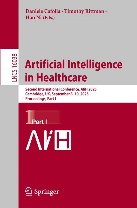 Artificial Intelligence in Healthcare: Second International Conference, AIiH 2025, Cambridge, UK, September 8–10, 2025, Proceedings, Part I: 16038 (Lecture Notes in Computer Science, 16038)