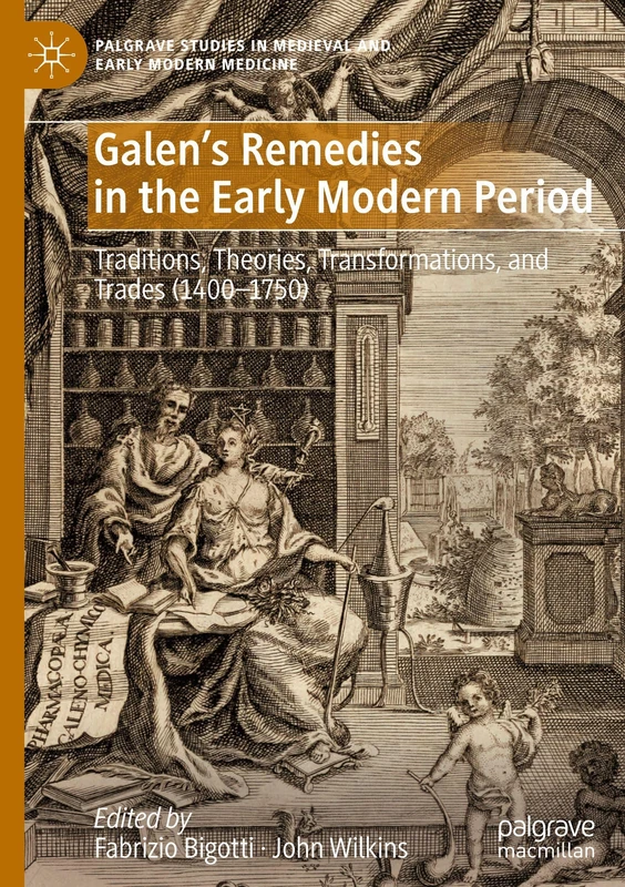 Galen's Remedies in the Early Modern Period: Traditions, Theories, Transformations, and Trades (1400-1750) (Palgrave Studies in Medieval and Early Modern Medicine)