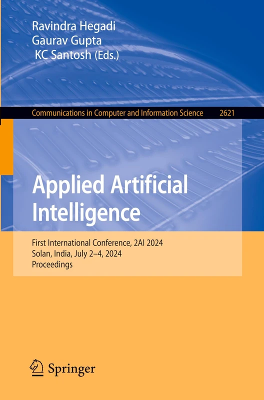 Applied Artificial Intelligence: First International Conference, 2AI 2024, Solan, India, July 2–4, 2024, Proceedings: 2621 (Communications in Computer and Information Science, 2621)